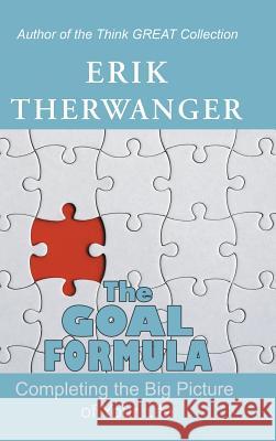 The Goal Formula: Completing the Big Picture of Your Life Erik Therwanger 9781982213008 Balboa Press