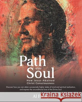 Path of the Soul: How Jesus Attained Christ Consciousness Al Florey 9781982213039