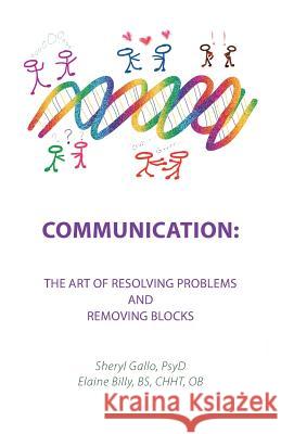 Communication: the Art of Resolving Problems and Removing Blocks Gallo Psyd, Sheryl 9781982213183 Balboa Press