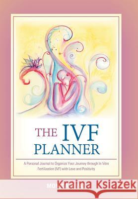 The Ivf Planner: A Personal Journal to Organize Your Journey Through in Vitro Fertilization (Ivf) with Love and Positivity Monica Bivas 9781982213275