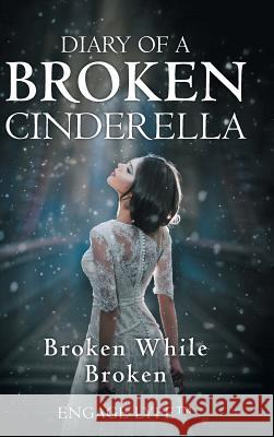 Diary of a Broken Cinderella: Broken While Broken Engage Lyfe(tm) 9781982213312