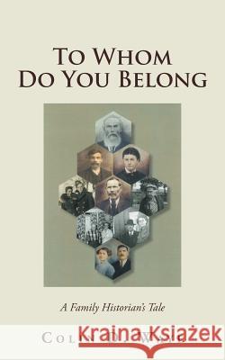 To Whom Do You Belong: A Family Historian's Tale Colin D. Waye 9781982213633