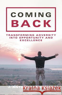 Coming Back: Transforming Adversity into Opportunity and Excellence J Anthony Laurence 9781982214722 Balboa Press