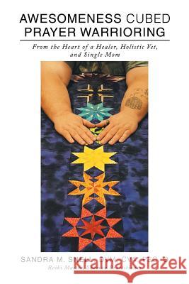 Awesomeness Cubed Prayer Warrioring: From the Heart of a Healer, Holistic Vet, and Single Mom DVM Cva Snell 9781982214937