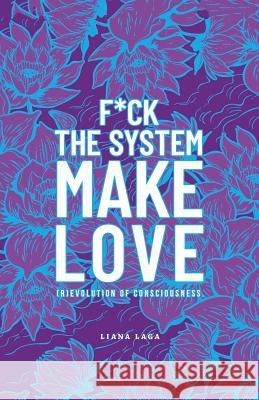 F*Ck the System, Make Love: (R)Evolution of Consciousness. Liana Laga 9781982215545