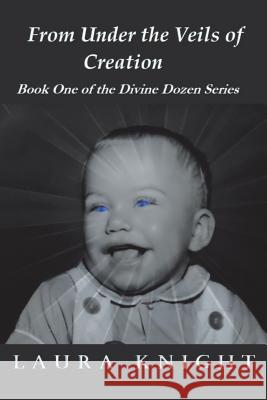 From Under the Veils of Creation: Book One of the Divine Dozen Series Laura Knight 9781982215644