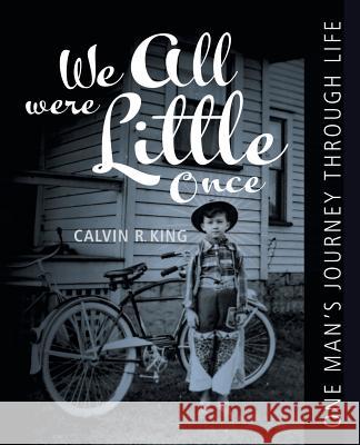 We All Were Little Once: One Man's Journey Through Life Calvin King 9781982215873