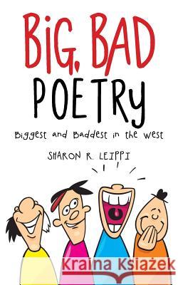Big, Bad Poetry: Biggest and Baddest in the West Sharon R Leippi 9781982216948 Balboa Press