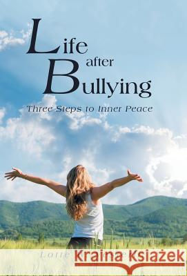 Life After Bullying: Three Steps to Inner Peace Lotte W Vesterli 9781982216979 Balboa Press