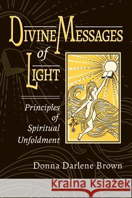 Divine Messages of Light: Principles of Spiritual Unfoldment Donna Darlene Brown 9781982217501 Balboa Press