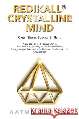 Redikall Crystalline Mind: Inner Resolution for the Outer Revolution Aatmn Parmar 9781982218515 Balboa Press