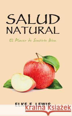 Salud Natural: El Placer De Sentirte Bien Elke F Lewis 9781982218638 Balboa Press