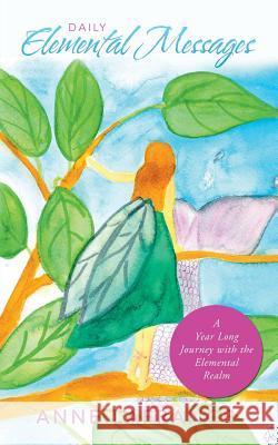 Daily Elemental Messages: A Year Long Journey with the Elemental Realm Anne LaFrance 9781982218775 Balboa Press