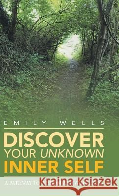 Discover Your Unknown Inner Self: A Pathway to Wisdom and Wholeness Emily Wells 9781982218799 Balboa Press