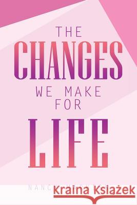 The Changes We Make for Life Nancy Markish 9781982218829 Balboa Press