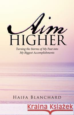 Aim Higher: Turning the Storms of My Past into My Biggest Accomplishments Blanchard, Haifa 9781982219390