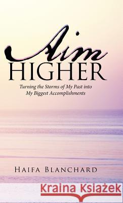 Aim Higher: Turning the Storms of My Past into My Biggest Accomplishments Blanchard, Haifa 9781982219406