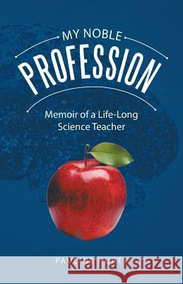 My Noble Profession: Memoir of a Life-Long Science Teacher Pauline Hurtt 9781982219772 Balboa Press