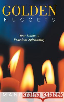 Golden Nuggets: Your Guide to Practical Spirituality Mandy Arwén 9781982219864 Balboa Press