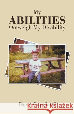 My Abilities Outweigh My Disability Dave Copeland 9781982220389 Balboa Press