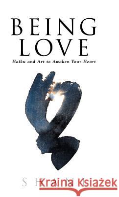Being Love: Haiku and Art to Awaken Your Heart Shani 9781982220440