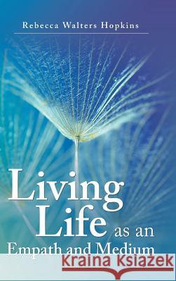 Living Life as an Empath and Medium Rebecca Walters Hopkins 9781982220754 Balboa Press