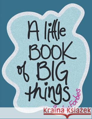 A Little Book of Big Things Becky Forbes 9781982220938 Balboa Press