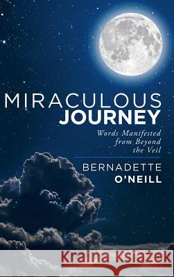 Miraculous Journey: Words Manifested from Beyond the Veil Bernadette O'Neill 9781982222482