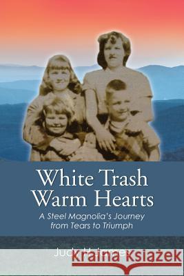 White Trash Warm Hearts: A Steel Magnolia's Journey from Tears to Triumph Judy H. James 9781982223045