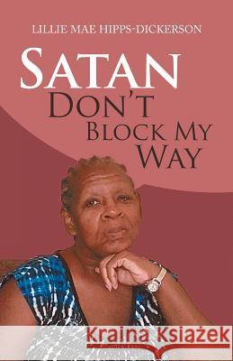 Satan Don't Block My Way Lillie Mae Hipps-Dickerson 9781982223083