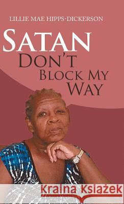 Satan Don't Block My Way Lillie Mae Hipps-Dickerson 9781982223106