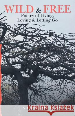 Wild & Free: Poetry of Living, Loving & Letting Go Sherry Sadoff Hanck 9781982223212