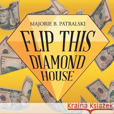 Flip This Diamond House Majorie B. Patralski 9781982223465 Balboa Press