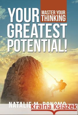 Your Greatest Potential!: Master Your Thinking Natalie M. Bonomo 9781982223960