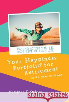 Your Happiness Portfolio for Retirement: It's Not About the Money! Marianne T. Oehser 9781982224073 Balboa Press