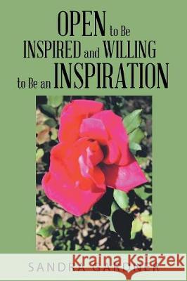 Open to Be Inspired and Willing to Be an Inspiration Sandra Gardner 9781982224851 Balboa Press