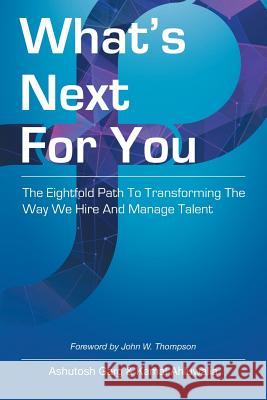 What's Next for You: The Eightfold Path to Transforming the Way We Hire and Manage Talent Ashutosh Garg Kamal Ahluwalia 9781982225469 Balboa Press
