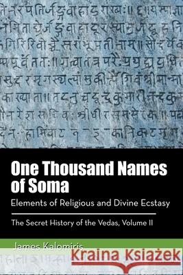 One Thousand Names of Soma: Elements of Religious and Divine Ecstasy James Kalomiris 9781982226398 Balboa Press
