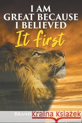 I Am Great Because I Believed It First Brandon J. Richard 9781982226947