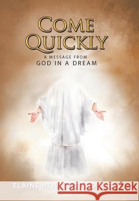 Come Quickly: A Message from God in a Dream Elaine Hensle 9781982227784 Balboa Press