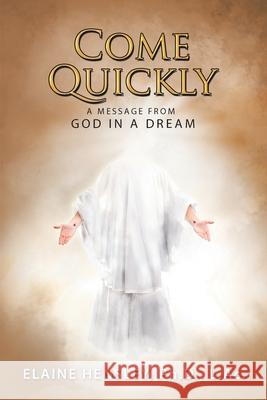 Come Quickly: A Message from God in a Dream Elaine Hensle 9781982227791 Balboa Press