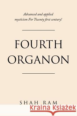 Fourth Organon: Advanced and Applied Mysticism for Twenty First Century! Shah Ram 9781982227982
