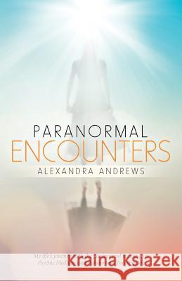 Paranormal Encounters Alexandra Andrews 9781982228309 Balboa Press