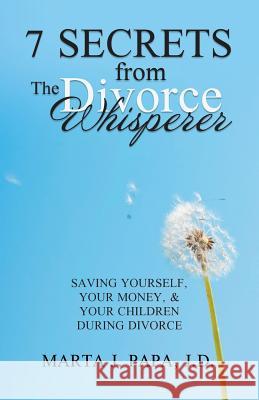 7 Secrets from the Divorce Whisperer: Saving Yourself, Your Money, and Your Children During Divorce Marta J Papa J D 9781982228859 Balboa Press