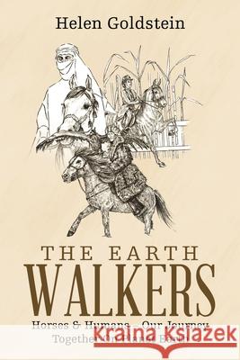 The Earth Walkers: Horses & Humans - Our Journey Together on Planet Earth Helen Goldstein 9781982229245 Balboa Press