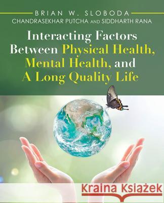 Interacting Factors Between Physical Health, Mental Health, and a Long Quality Life Brian W Sloboda, Chandrasekhar Putcha, Siddharth Rana 9781982230241