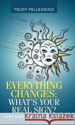 Everything Changes: What's Your Real Sign?: Understanding Sidereal Time Zodiac Trudy Pellegrino 9781982230548 Balboa Press