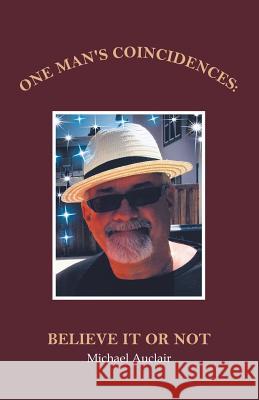 One Man's Coincidences: Believe It or Not Michael Auclair 9781982230722