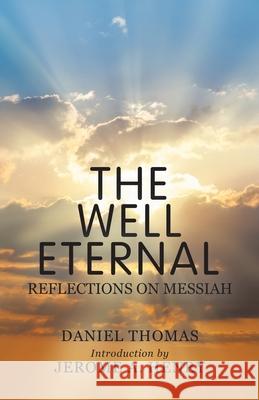The Well Eternal: Reflections on Messiah Daniel Thomas, Jerome A Henry 9781982230777 Balboa Press