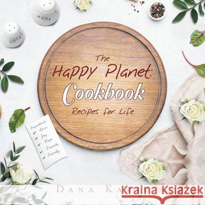 The Happy Planet: Cookbook Recipes for Life Dana Karic 9781982230968 Balboa Press